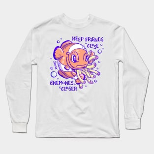 Clownfish pun keep friend close, anemones closer Long Sleeve T-Shirt